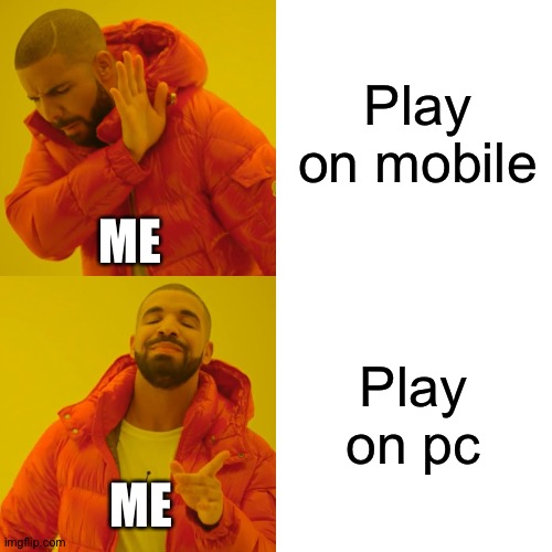 Drake Hotline Bling | Play on mobile; ME; Play on pc; ME | image tagged in memes,drake hotline bling | made w/ Imgflip meme maker