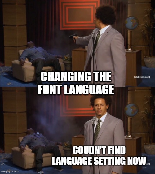 font | CHANGING THE FONT LANGUAGE; COUDN'T FIND LANGUAGE SETTING NOW | image tagged in memes,who killed hannibal | made w/ Imgflip meme maker