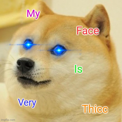 Doge... Yeah that's it | My; Face; Is; Very; Thicc | image tagged in memes,doge | made w/ Imgflip meme maker
