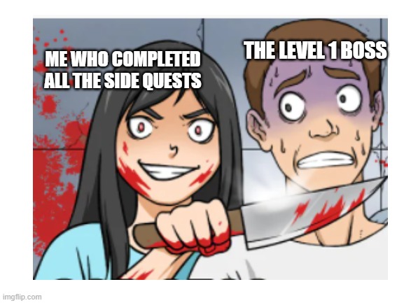 THE LEVEL 1 BOSS; ME WHO COMPLETED ALL THE SIDE QUESTS | image tagged in funny memes | made w/ Imgflip meme maker