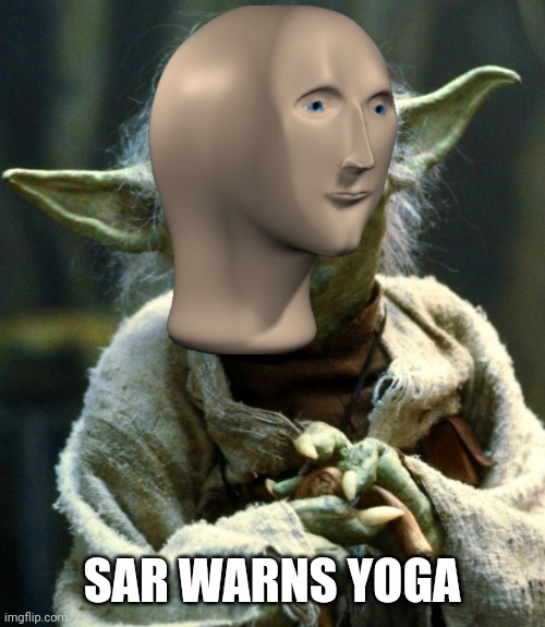 SAR WARNS YOGA | image tagged in meme man | made w/ Imgflip meme maker