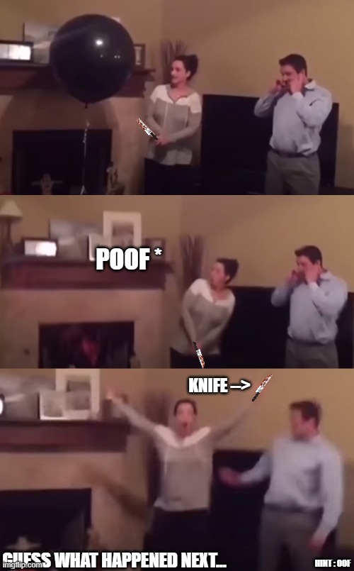 POOF *; KNIFE -->; GUESS WHAT HAPPENED NEXT... HINT : OOF | image tagged in knife | made w/ Imgflip meme maker