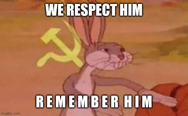 Sorry Kermit... R.I.P. Kermit | WE RESPECT HIM; R E M E M B E R  H I M | image tagged in bugs bunny communist | made w/ Imgflip meme maker