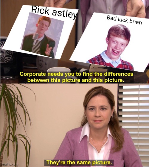 They're The Same Picture Meme | Rick astley; Bad luck brian | image tagged in memes,they're the same picture | made w/ Imgflip meme maker