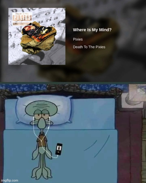Same, Squidward, same | image tagged in spongebob squidward listening to music in bed,pixies,where is my mind,1988,surfer rosa,alternative | made w/ Imgflip meme maker