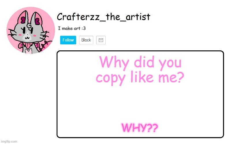 Crafterzz's Announcement | Why did you copy like me? WHY?? | image tagged in crafterzz's announcement | made w/ Imgflip meme maker