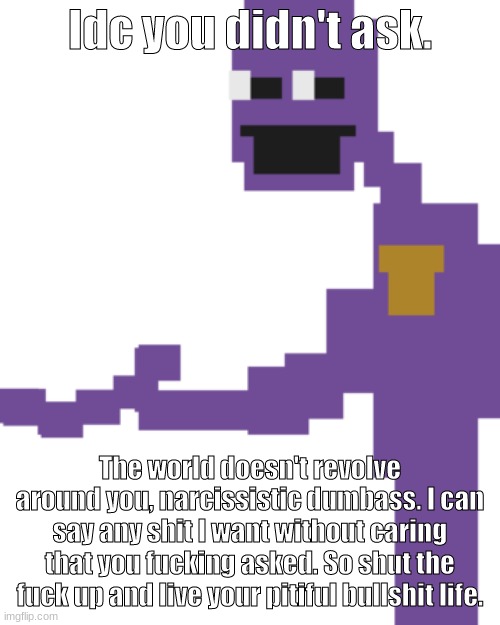 IDC You Didn't Asked Purple Guy Version | image tagged in idc you didn't asked purple guy version | made w/ Imgflip meme maker