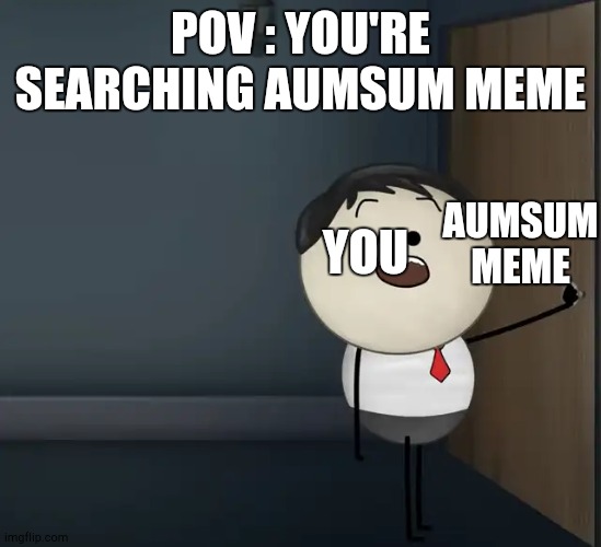 aumsum | POV : YOU'RE SEARCHING AUMSUM MEME; AUMSUM MEME; YOU | image tagged in aumsum,memes | made w/ Imgflip meme maker