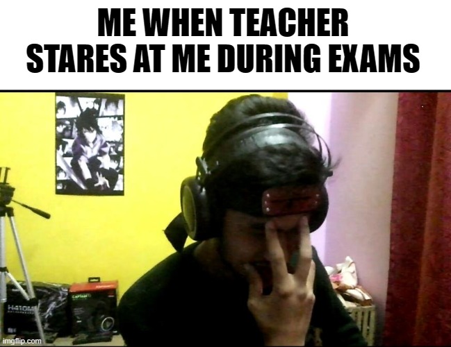 Exam Problems | ME WHEN TEACHER STARES AT ME DURING EXAMS | image tagged in exams,nervous,naruto | made w/ Imgflip meme maker