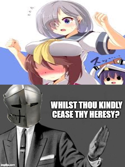 begone wench | WHILST THOU KINDLY CEASE THY HERESY? | image tagged in no thanks,crusader,anime,heresy | made w/ Imgflip meme maker