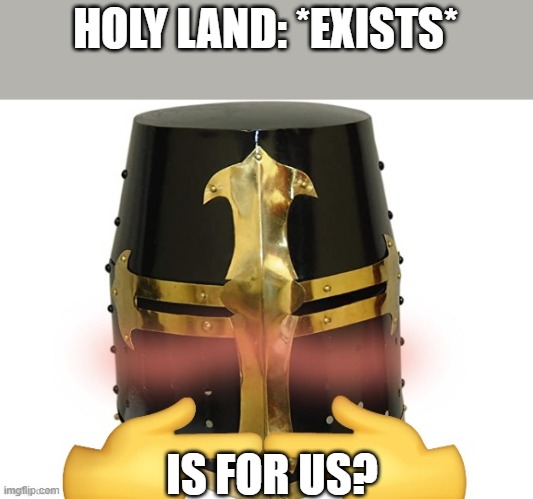 is for us?.. | HOLY LAND: *EXISTS*; IS FOR US? | image tagged in nervous crusader,crusader | made w/ Imgflip meme maker
