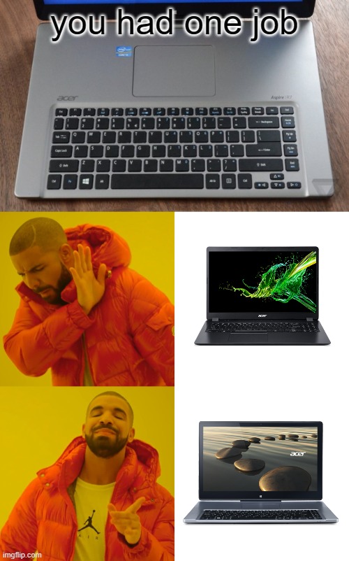 Acer aspire R7? | you had one job | image tagged in memes,drake hotline bling,you had one job | made w/ Imgflip meme maker