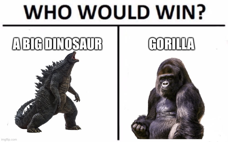 Gorilla go ooh ooh | A BIG DINOSAUR; GORILLA | image tagged in memes,who would win,gorilla | made w/ Imgflip meme maker