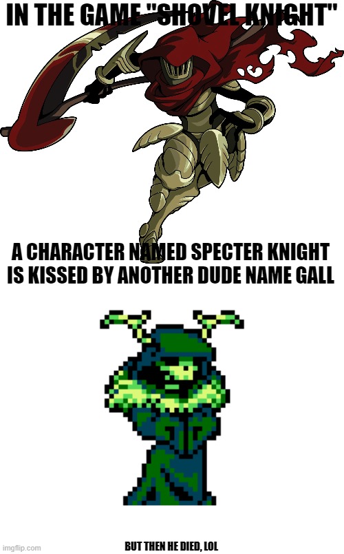 That's an LGBT sign in my book! xD | IN THE GAME "SHOVEL KNIGHT"; A CHARACTER NAMED SPECTER KNIGHT IS KISSED BY ANOTHER DUDE NAME GALL; BUT THEN HE DIED, LOL | image tagged in lgbt,shovel knight,games,video games,specter knight,gaymer | made w/ Imgflip meme maker