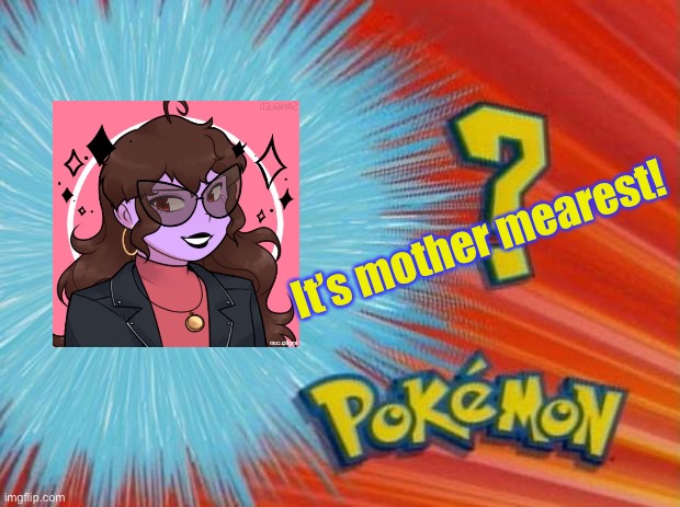 who is that pokemon | It’s mother mearest! | image tagged in who is that pokemon | made w/ Imgflip meme maker