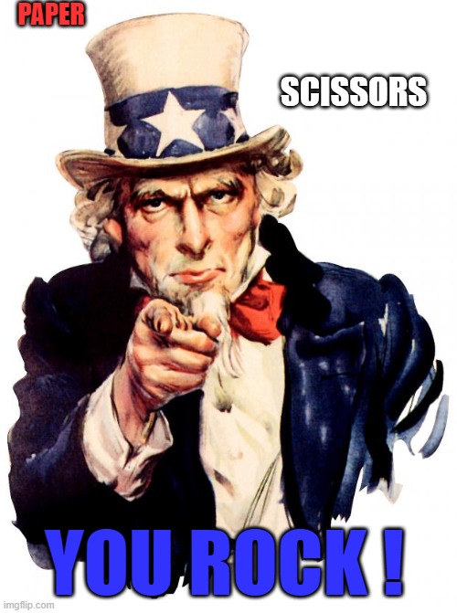We Are All One! Let's Work This Out... | PAPER; SCISSORS; YOU ROCK ! | image tagged in memes,uncle sam | made w/ Imgflip meme maker