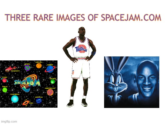 I found these three images on the old space jam website | THREE RARE IMAGES OF SPACEJAM.COM | image tagged in blank white template,space jam | made w/ Imgflip meme maker