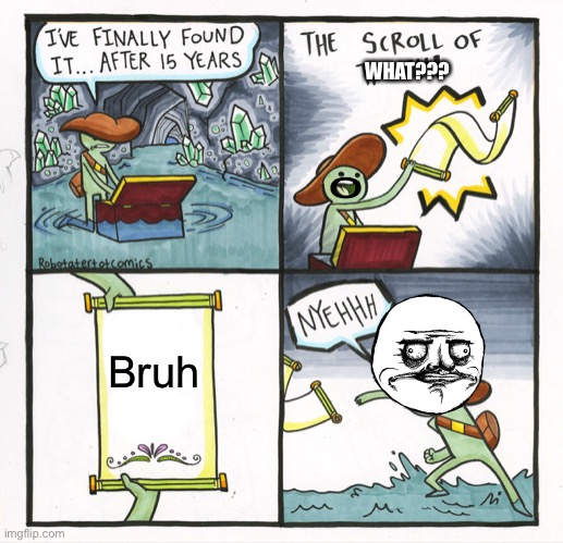 Bruh | WHAT??? Bruh | image tagged in memes,the scroll of truth | made w/ Imgflip meme maker