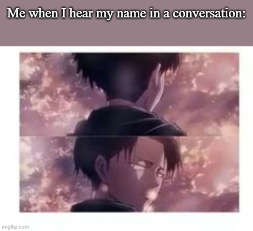 Me when I hear my name in a conversation: | made w/ Imgflip meme maker