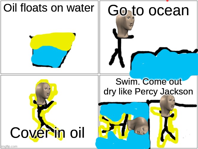 Genis | Oil floats on water; Go to ocean; Swim. Come out dry like Percy Jackson; Cover in oil | image tagged in memes,blank comic panel 2x2 | made w/ Imgflip meme maker