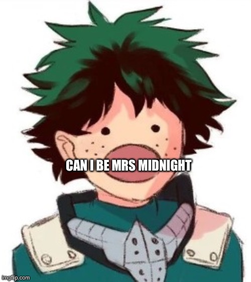 I don’t wanna be hakegure anymore | CAN I BE MRS MIDNIGHT | image tagged in oh my god deku | made w/ Imgflip meme maker