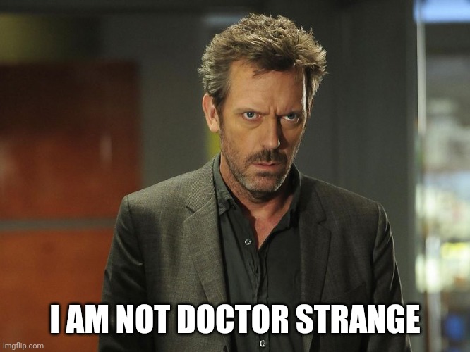 You are Doctor.. | I AM NOT DOCTOR STRANGE | image tagged in funny,doctor | made w/ Imgflip meme maker