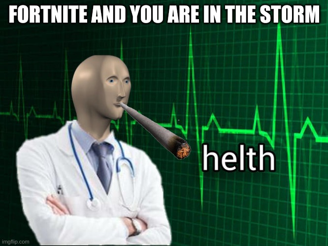 Stonks Helth | FORTNITE AND YOU ARE IN THE STORM | image tagged in stonks helth | made w/ Imgflip meme maker