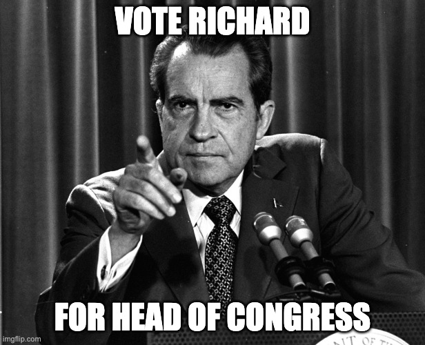 This message is approved by Evil_dude_who_drinks | VOTE RICHARD; FOR HEAD OF CONGRESS | image tagged in nixon | made w/ Imgflip meme maker