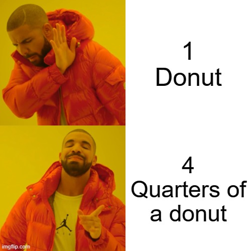 Drake Hotline Bling | 1 Donut; 4 Quarters of a donut | image tagged in memes,drake hotline bling | made w/ Imgflip meme maker