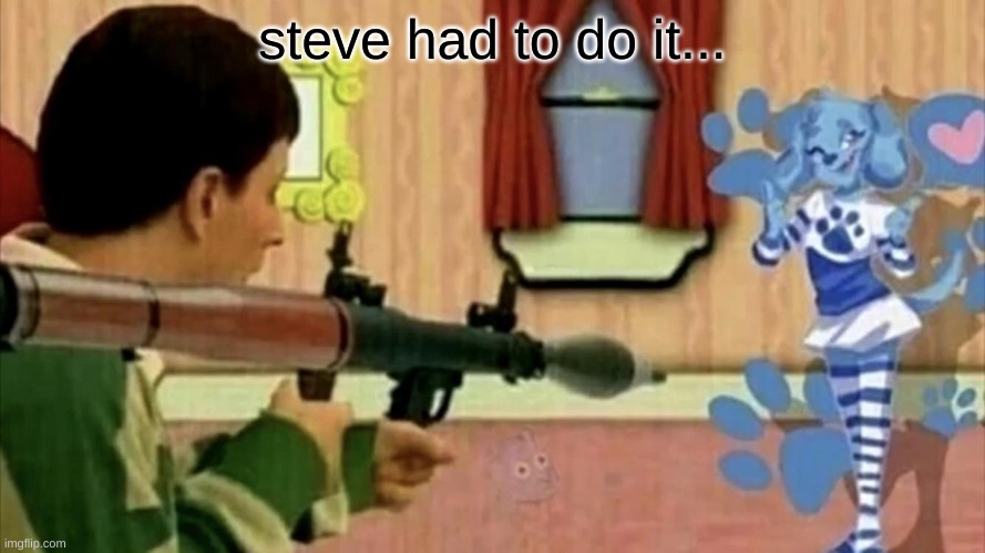 blues clues is now just clues | steve had to do it... | image tagged in steve,shooting,furries | made w/ Imgflip meme maker