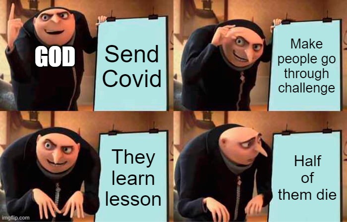 Gru's Plan | Send Covid; GOD; Make people go through challenge; They learn lesson; Half of them die | image tagged in memes,gru's plan | made w/ Imgflip meme maker