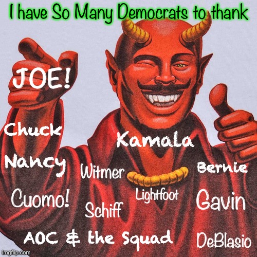 OnlyFan      •      <neverwoke> | I have So Many Democrats to thank; JOE! Kamala; Chuck; Nancy; Bernie; Witmer; Lightfoot; Cuomo! Gavin; Schiff; AOC & the Squad; DeBlasio | image tagged in devil thumbs up,demonrats,its true,evil,biden hates america,not trump | made w/ Imgflip meme maker