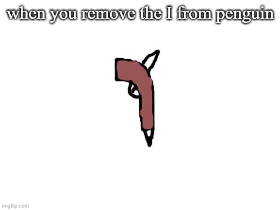 gun | when you remove the I from penguin | image tagged in guns | made w/ Imgflip meme maker