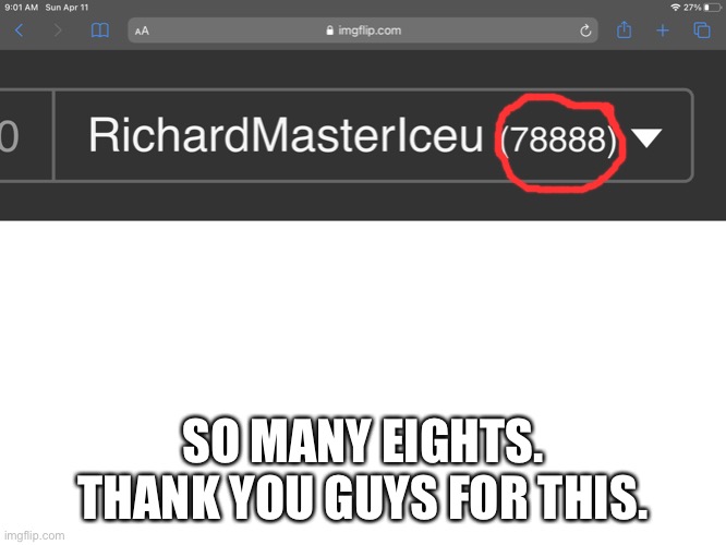 SO MANY EIGHTS. THANK YOU GUYS FOR THIS. | made w/ Imgflip meme maker