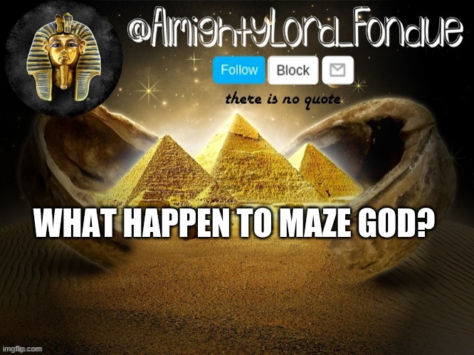 Thanks cam | WHAT HAPPEN TO MAZE GOD? | image tagged in thanks cam | made w/ Imgflip meme maker