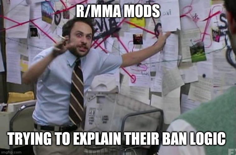 Crazy Charlie | R/MMA MODS; TRYING TO EXPLAIN THEIR BAN LOGIC | image tagged in crazy charlie | made w/ Imgflip meme maker