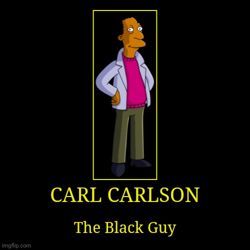 Carl Carlson | image tagged in demotivationals,the simpsons,carl carlson | made w/ Imgflip demotivational maker