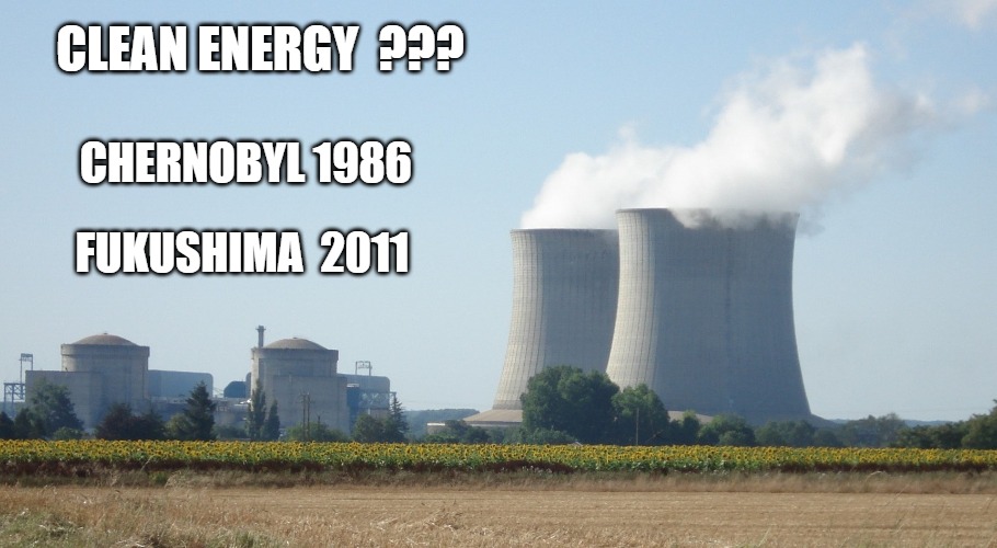 Don't be Fooled |  CLEAN ENERGY  ??? CHERNOBYL 1986; FUKUSHIMA  2011 | image tagged in nuclear power | made w/ Imgflip meme maker