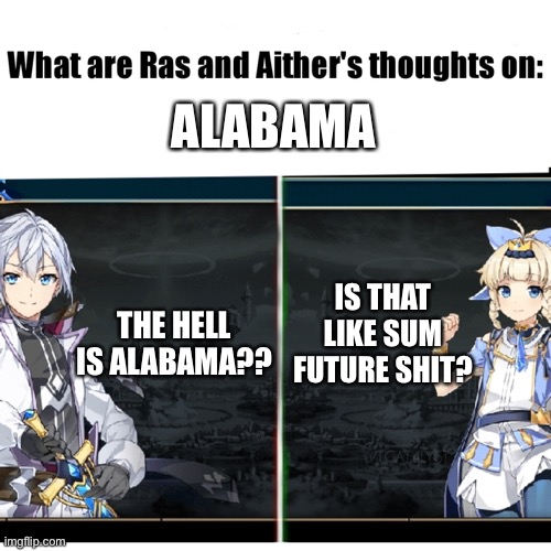 Epic seven temp | ALABAMA; IS THAT LIKE SUM FUTURE SHIT? THE HELL IS ALABAMA?? | image tagged in epic seven temp | made w/ Imgflip meme maker