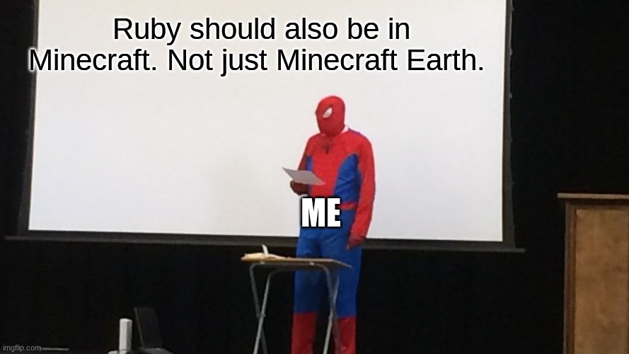THIS IS ME! | Ruby should also be in Minecraft. Not just Minecraft Earth. ME | image tagged in spider-man doing a presentation | made w/ Imgflip meme maker