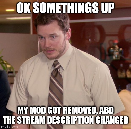 Afraid To Ask Andy | OK SOMETHINGS UP; MY MOD GOT REMOVED, ABD THE STREAM DESCRIPTION CHANGED | image tagged in memes,afraid to ask andy | made w/ Imgflip meme maker