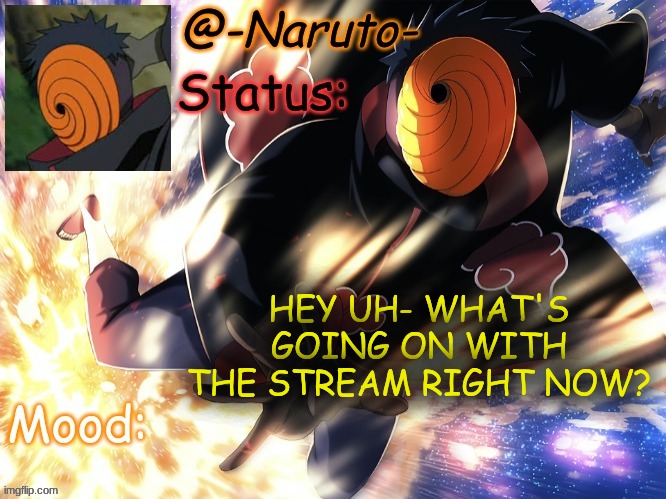 I for some reason don't have my mod anymore | HEY UH- WHAT'S GOING ON WITH THE STREAM RIGHT NOW? | image tagged in tobi template p | made w/ Imgflip meme maker