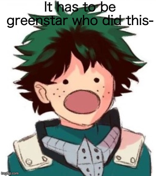 They’re in the bio- | It has to be greenstar who did this- | image tagged in oh my god deku | made w/ Imgflip meme maker