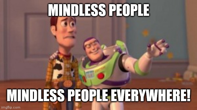 MINDLESS PEOPLE; MINDLESS PEOPLE EVERYWHERE! | made w/ Imgflip meme maker