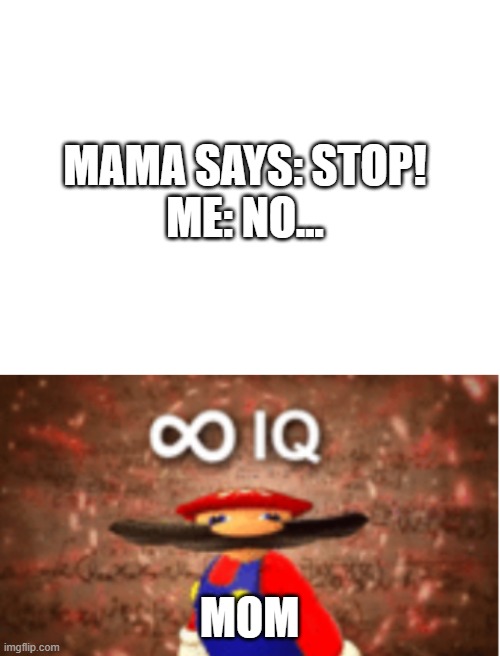 do not stop when your mom says | MAMA SAYS: STOP!
ME: NO... MOM | image tagged in blank white template,infinite iq,mom,orange juice,milk | made w/ Imgflip meme maker