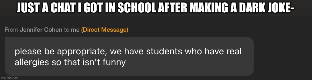 Why are they so sensitive? | JUST A CHAT I GOT IN SCHOOL AFTER MAKING A DARK JOKE- | made w/ Imgflip meme maker