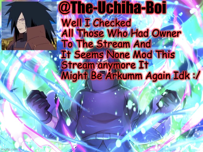 Madara Temp #2 | Well I Checked All Those Who Had Owner To The Stream And It Seems None Mod This Stream anymore It Might Be Arkumm Again Idk :/ | image tagged in madara temp 2 | made w/ Imgflip meme maker