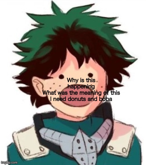 Oh my god deku | Why is this happening
What was the meaning of this
I need donuts and boba | image tagged in oh my god deku | made w/ Imgflip meme maker