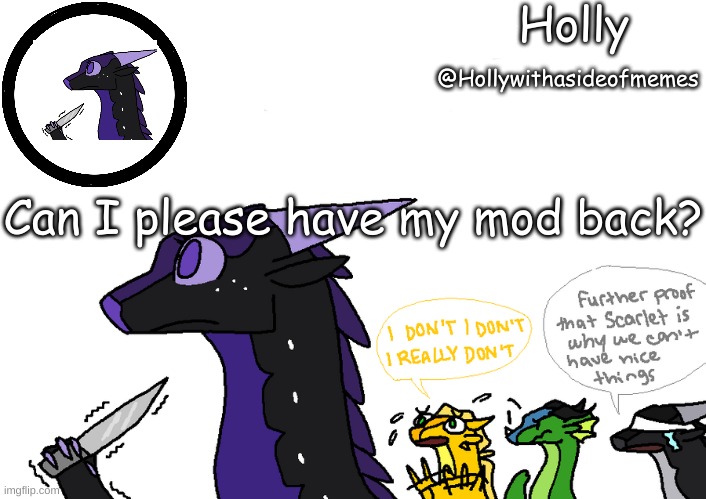 Holly announcement Wings Of Fire | Can I please have my mod back? | image tagged in holly announcement wings of fire | made w/ Imgflip meme maker