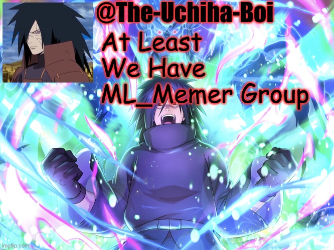 Madara Temp #2 | At Least We Have ML_Memer Group | image tagged in madara temp 2 | made w/ Imgflip meme maker